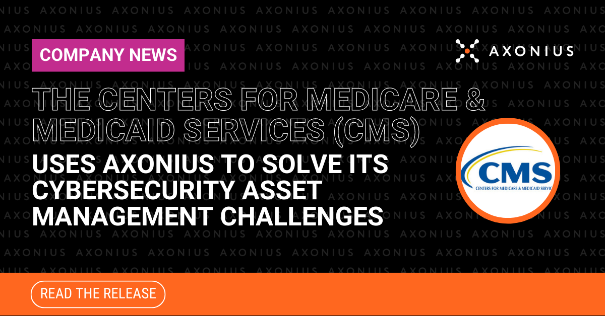 The CMS Joins A Growing Number Of Federal Agencies Using Axonius